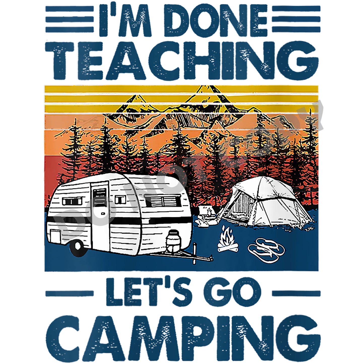 I'm Done Teaching Let's Go Camping -DTF Transfer