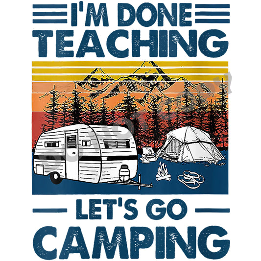 I'm Done Teaching Let's Go Camping -DTF Transfer - Picasso Print