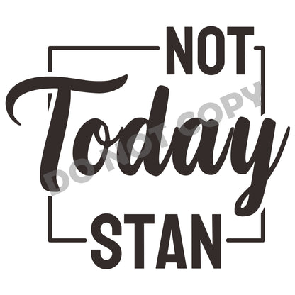 Not Today Stan -DTF Transfer