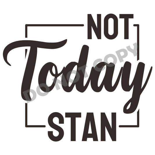 Not Today Stan -DTF Transfer - Picasso Print