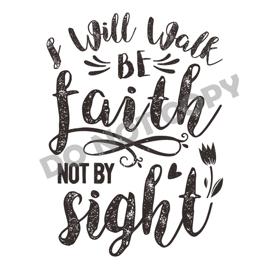 I Will Walk Be Faith Not By Sight -DTF Transfer