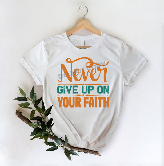 Never Give Up On Your Faith -DTF Transfer