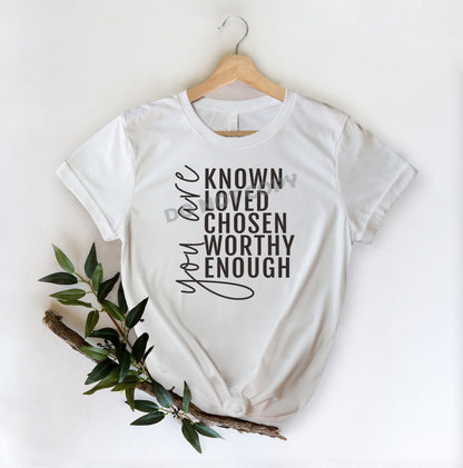 You Are Known Loved Chosen Worthy Enough -DTF Transfer